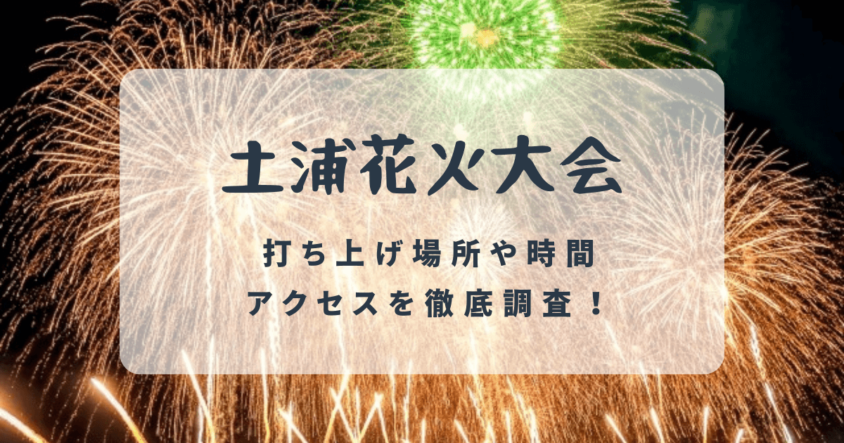 茨城県土浦市の花火大会！打ち上げ場所や時間・アクセスを徹底調査